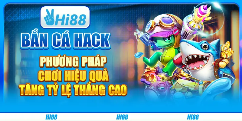 Bắn cá hack: Phương pháp chơi hiệu quả, tăng tỷ lệ thắng cao